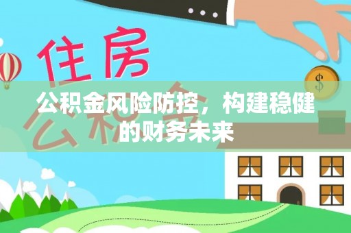 靖宇公积金风险防控，构建稳健的财务未来