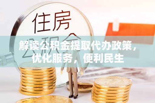 靖宇解读公积金提取代办政策，优化服务，便利民生