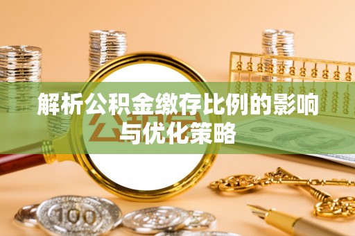 靖宇解析公积金缴存比例的影响与优化策略