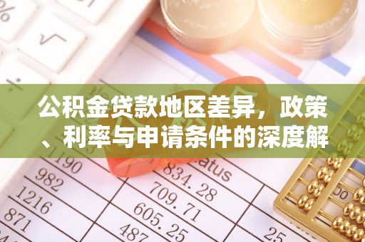 靖宇公积金贷款地区差异，政策、利率与申请条件的深度解析