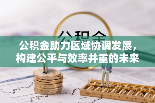 靖宇公积金助力区域协调发展，构建公平与效率并重的未来