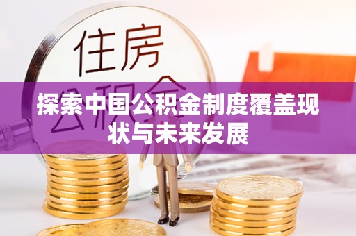 靖宇探索中国公积金制度覆盖现状与未来发展