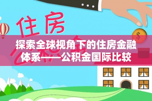 靖宇探索全球视角下的住房金融体系——公积金国际比较
