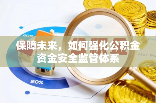 靖宇保障未来，如何强化公积金资金安全监管体系
