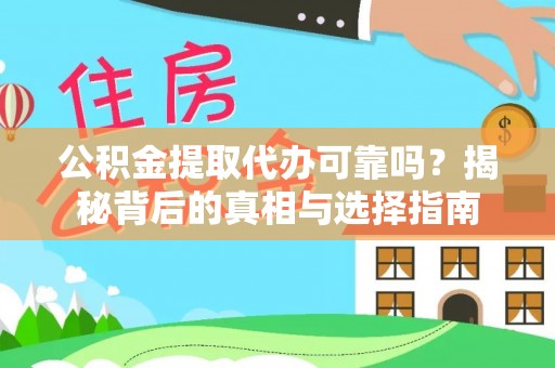 靖宇公积金提取代办可靠吗？揭秘背后的真相与选择指南