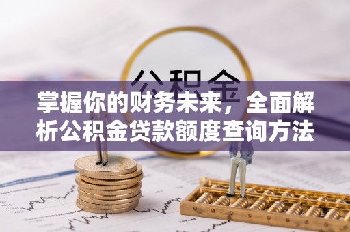 靖宇掌握你的财务未来，全面解析公积金贷款额度查询方法