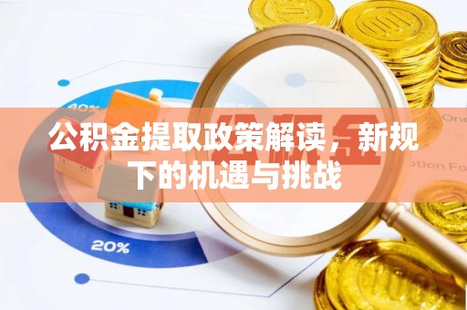 靖宇公积金提取政策解读，新规下的机遇与挑战