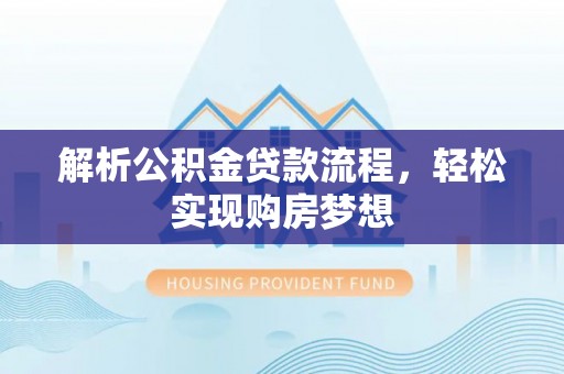 靖宇解析公积金贷款流程，轻松实现购房梦想