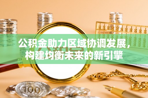 靖宇公积金助力区域协调发展，构建均衡未来的新引擎