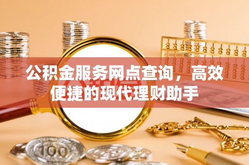 靖宇公积金服务网点查询，高效便捷的现代理财助手