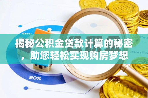 靖宇揭秘公积金贷款计算的秘密，助您轻松实现购房梦想