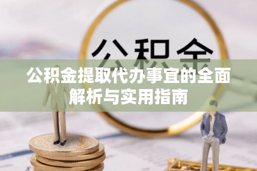 靖宇公积金提取代办事宜的全面解析与实用指南