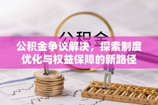 靖宇公积金争议解决，探索制度优化与权益保障的新路径