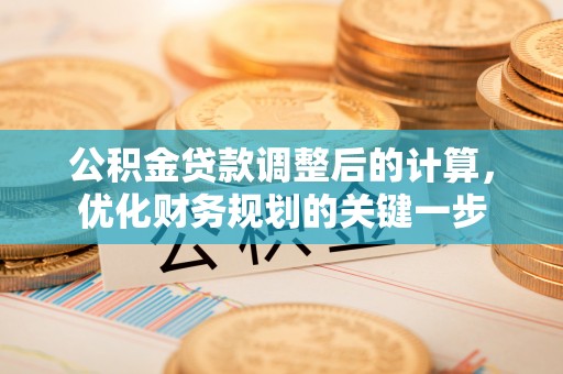 靖宇公积金贷款调整后的计算，优化财务规划的关键一步
