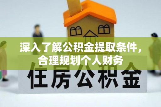 靖宇深入了解公积金提取条件，合理规划个人财务