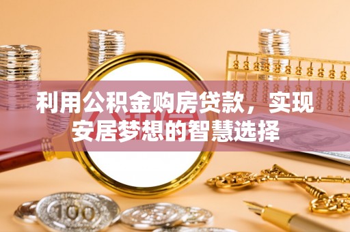 靖宇利用公积金购房贷款，实现安居梦想的智慧选择
