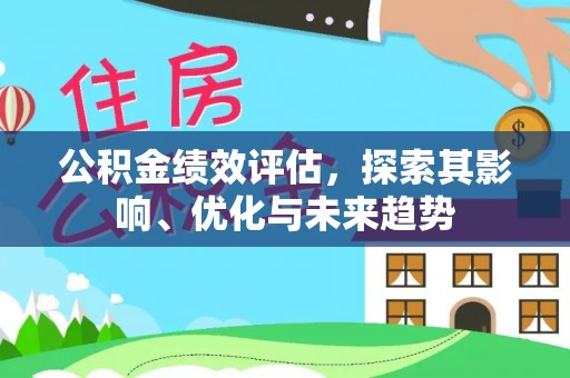 靖宇公积金绩效评估，探索其影响、优化与未来趋势