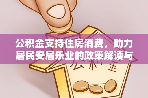 靖宇公积金支持住房消费，助力居民安居乐业的政策解读与展望