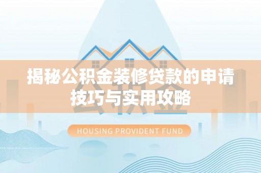 靖宇揭秘公积金装修贷款的申请技巧与实用攻略