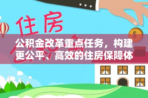 靖宇公积金改革重点任务，构建更公平、高效的住房保障体系