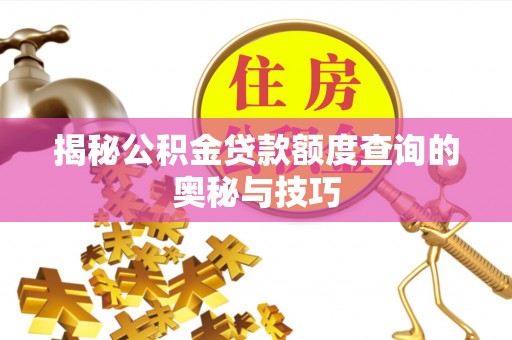 靖宇揭秘公积金贷款额度查询的奥秘与技巧