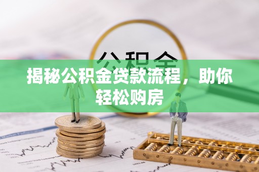 靖宇揭秘公积金贷款流程，助你轻松购房