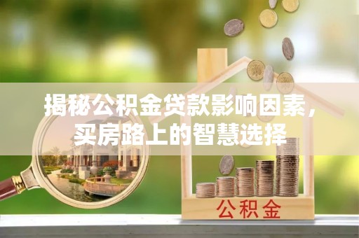 靖宇揭秘公积金贷款影响因素，买房路上的智慧选择