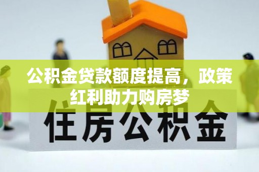 靖宇公积金贷款额度提高，政策红利助力购房梦