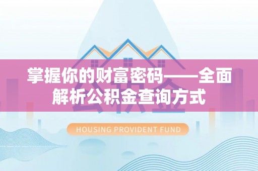 靖宇掌握你的财富密码——全面解析公积金查询方式