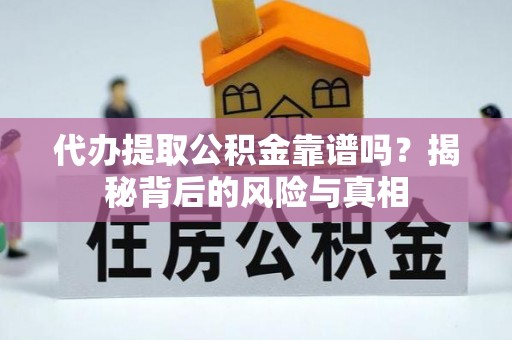 靖宇代办提取公积金靠谱吗？揭秘背后的风险与真相