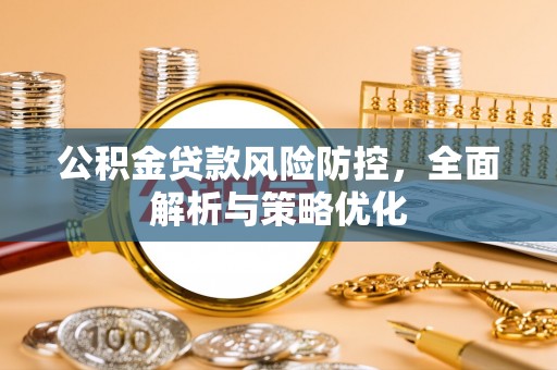 靖宇公积金贷款风险防控，全面解析与策略优化