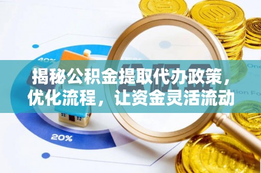 靖宇揭秘公积金提取代办政策，优化流程，让资金灵活流动