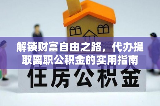 靖宇解锁财富自由之路，代办提取离职公积金的实用指南
