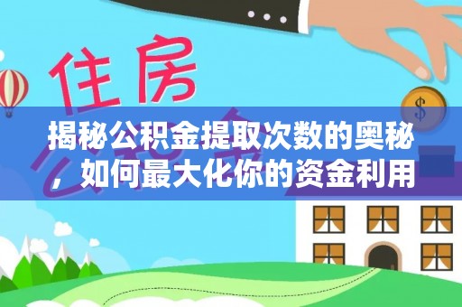 靖宇揭秘公积金提取次数的奥秘，如何最大化你的资金利用？