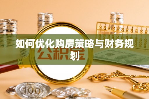 靖宇如何优化购房策略与财务规划