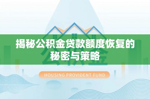 靖宇揭秘公积金贷款额度恢复的秘密与策略