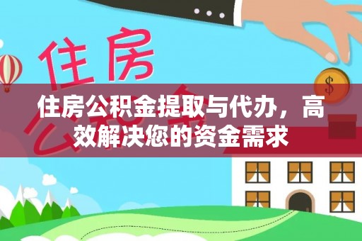 靖宇住房公积金提取与代办，高效解决您的资金需求