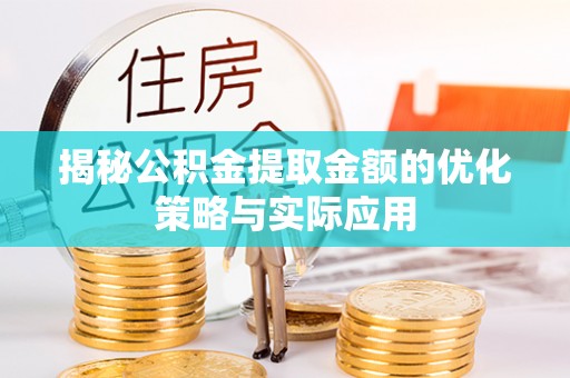 靖宇揭秘公积金提取金额的优化策略与实际应用