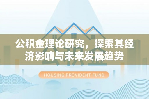 靖宇公积金理论研究，探索其经济影响与未来发展趋势