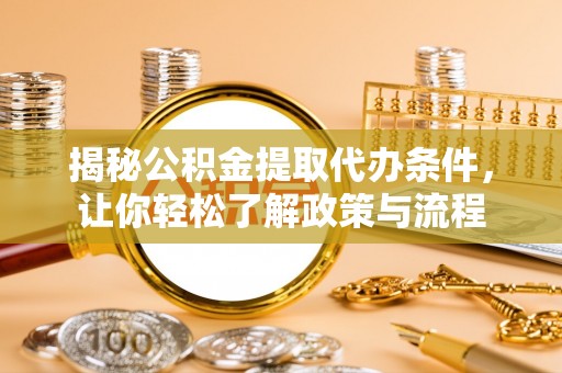 靖宇揭秘公积金提取代办条件，让你轻松了解政策与流程