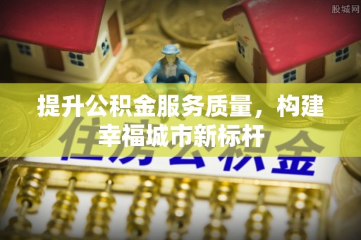 靖宇提升公积金服务质量，构建幸福城市新标杆