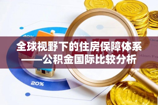 靖宇全球视野下的住房保障体系——公积金国际比较分析