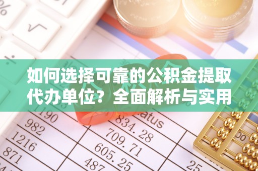 靖宇如何选择可靠的公积金提取代办单位？全面解析与实用指南