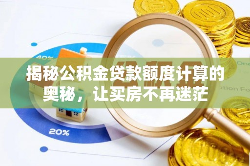 靖宇揭秘公积金贷款额度计算的奥秘，让买房不再迷茫