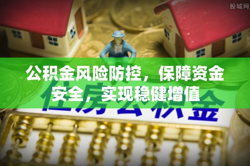 靖宇公积金风险防控，保障资金安全，实现稳健增值