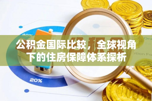 靖宇公积金国际比较，全球视角下的住房保障体系探析