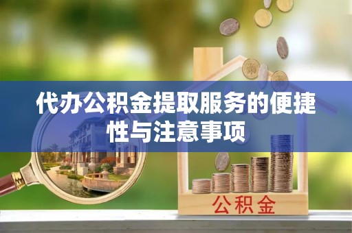 靖宇代办公积金提取服务的便捷性与注意事项
