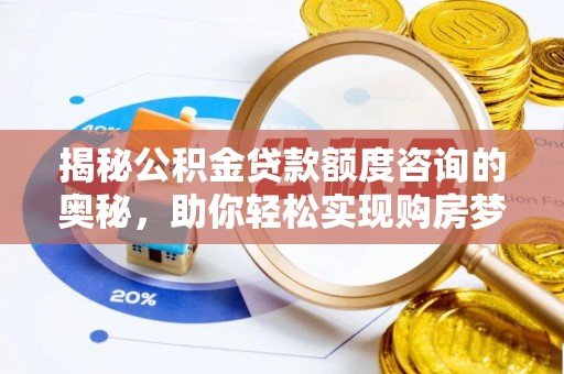 靖宇揭秘公积金贷款额度咨询的奥秘，助你轻松实现购房梦想