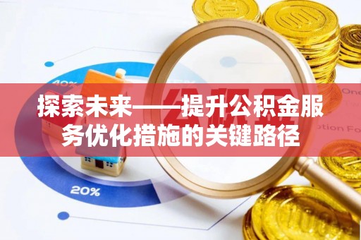 靖宇探索未来——提升公积金服务优化措施的关键路径