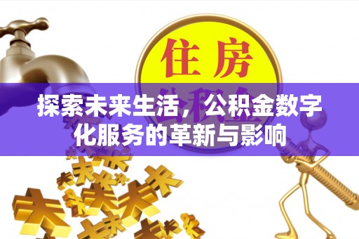 靖宇探索未来生活，公积金数字化服务的革新与影响